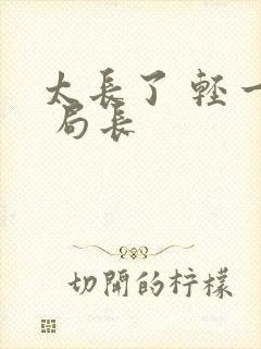 太长了 轻一点 局长