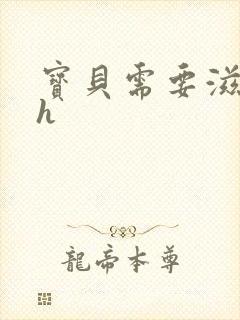 宝贝需要滋润了h