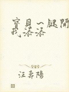 宝贝～腿开大点我添添