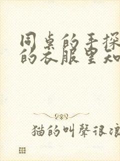 同桌的手探到我的衣服里知乎免费