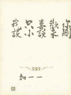 我只喜欢你的人设小说未删减免费观看