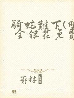 骑蛇难下(双) 金银花免费阅读