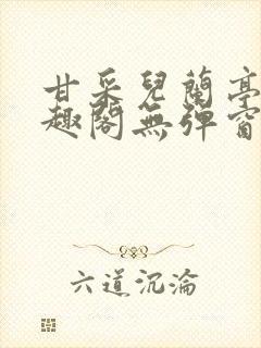 甘采儿兰亭舟笔趣阁无弹窗