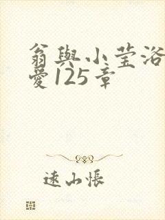 翁与小莹浴室欢爱125章