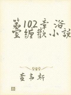 第102章 浴室缠欢小说