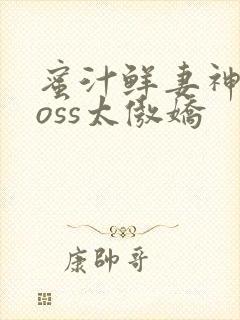 蜜汁鲜妻神君Boss太傲娇