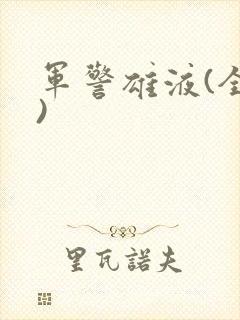 军警雄液(全篇)