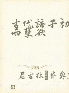 古代诱子初尝云雨孽欲