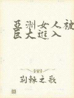 亚洲女人被黑人巨大进入