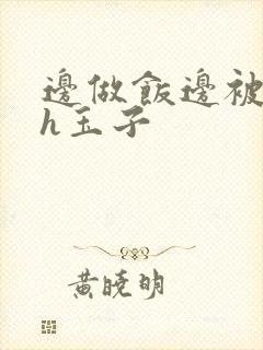 边做饭边被躁高h玉子