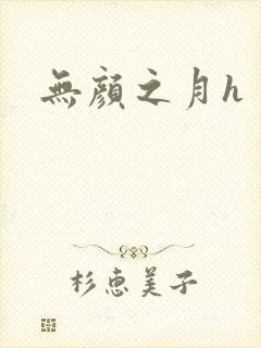 无颜之月h