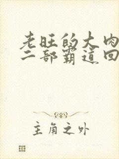 老旺的大肉蟒第二部霸道回归小说