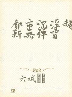 都市沉浮超前最新无弹窗