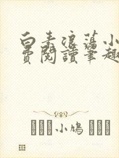 白素浪荡小说免费阅读笔趣阁