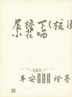 屋檐下(校园)小花喵