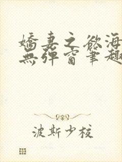 娇妻之欲海泛舟无弹窗笔趣阁