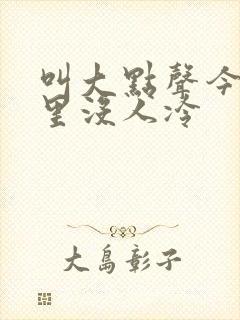 叫大点声今晚家里没人冷