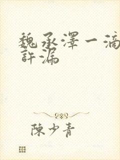 魏承泽一滴都不许漏