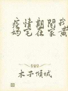 疫情期间我和我妈宅在家黄金屋