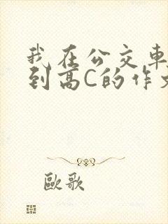 我在公交车上弄到高C的作文