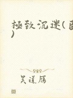 极致沉迷(臣年)