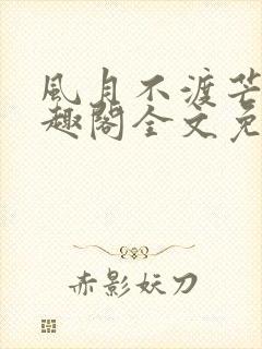 风月不渡芒厘笔趣阁全文免费阅读