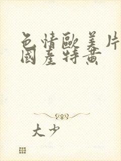 色情欧美片午夜国产特黄