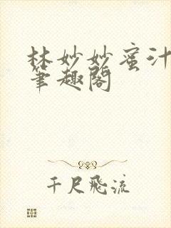 林妙妙蜜汁樱桃笔趣阁