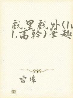 戏里戏外(1v1,高干)笔趣阁