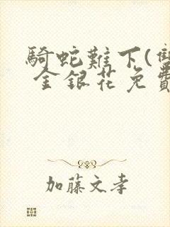 骑蛇难下(双) 金银花免费阅读完整版封面