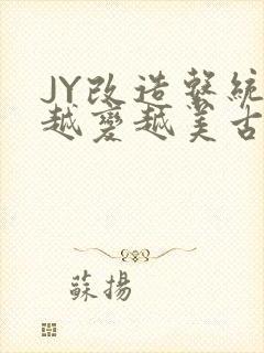 JY改造系统人越变越美古代