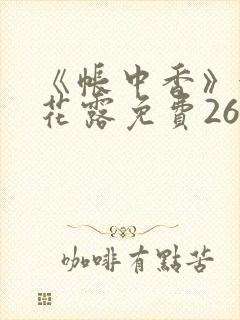 《帐中香》金银花露免费26章