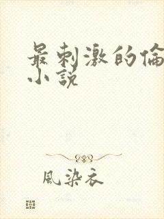 最刺激的伦子伦小说