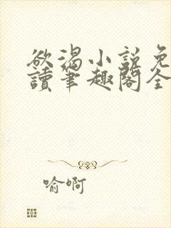 欲渴小说免费阅读笔趣阁全文