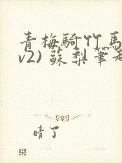 青梅骑竹马(1v2) 苏梨笔趣阁封面