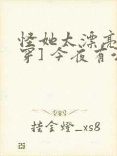 怪她太漂亮[快穿] 今夜有酒