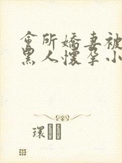 会所娇妻被多个黑人怀孕小说