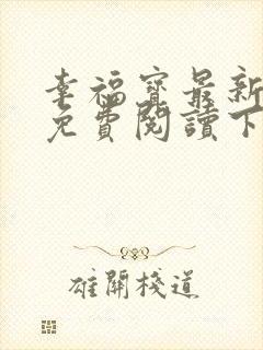 幸福宝最新章节免费阅读下载