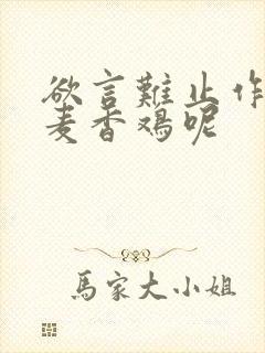 欲言难止作者:麦香鸡呢
