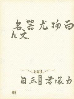 名器尤物白柔柔h文