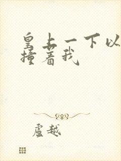 皇上一下以下的撞着我封面