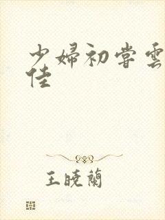 少妇初尝云雨柔佳