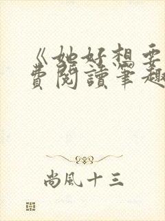 《她好想要》免费阅读笔趣阁