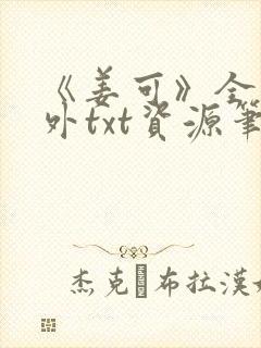 《姜可》全文番外txt资源笔趣阁