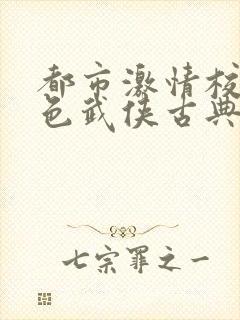 都市激情校园春色武侠古典