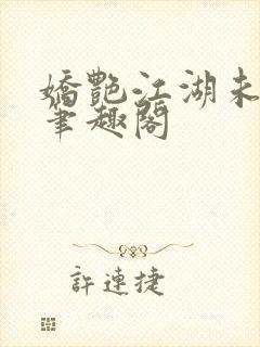 娇艳江湖未删节笔趣阁