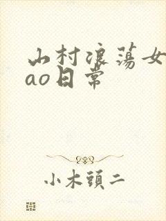 山村浪荡女挨cao日常