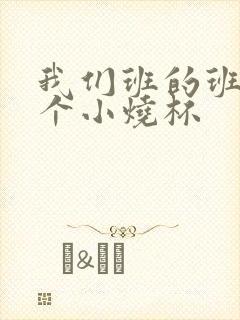 我们班的班花是个小烧杯