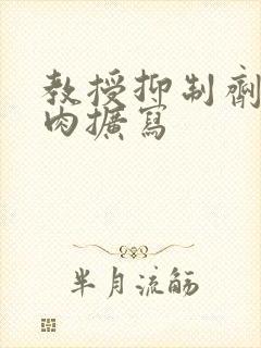 教授抑制剂要吗肉扩写