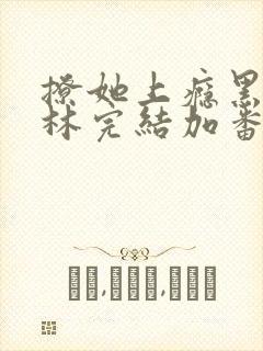 撩她上瘾黑暗森林完结加番外